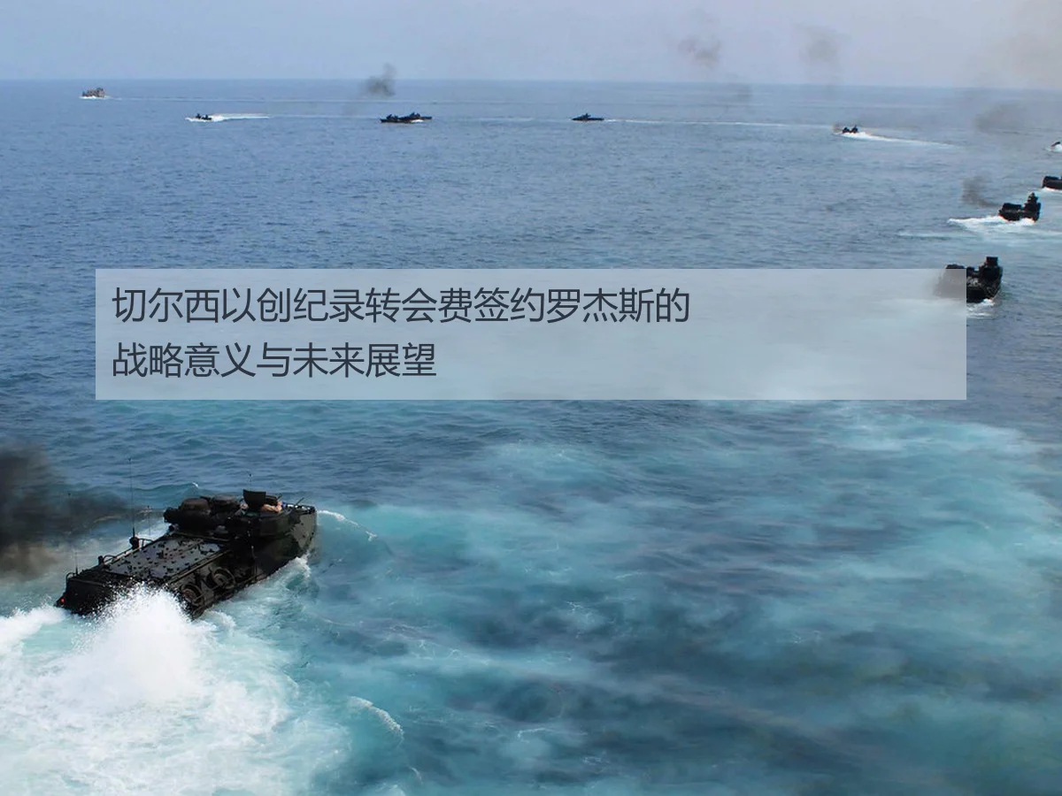 切尔西以创纪录转会费签约罗杰斯的战略意义与未来展望